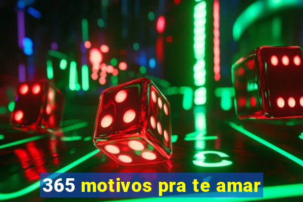 365 motivos pra te amar